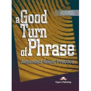 A GOOD TURN OF PHRASE ADVANCED IDIOM PRACTICE A GOOD TURN OF PHRASE ADVANCED IDIOM PRACTICE