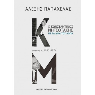 Ο ΚΩΝΣΤΑΝΤΙΝΟΣ ΜΗΤΣΟΤΑΚΗΣ ΜΕ ΤΑ ΔΙΚΑ ΤΟΥ ΛΟΓΙΑ (ΠΡΩΤΟΣ ΤΟΜΟΣ, 1942-1974)