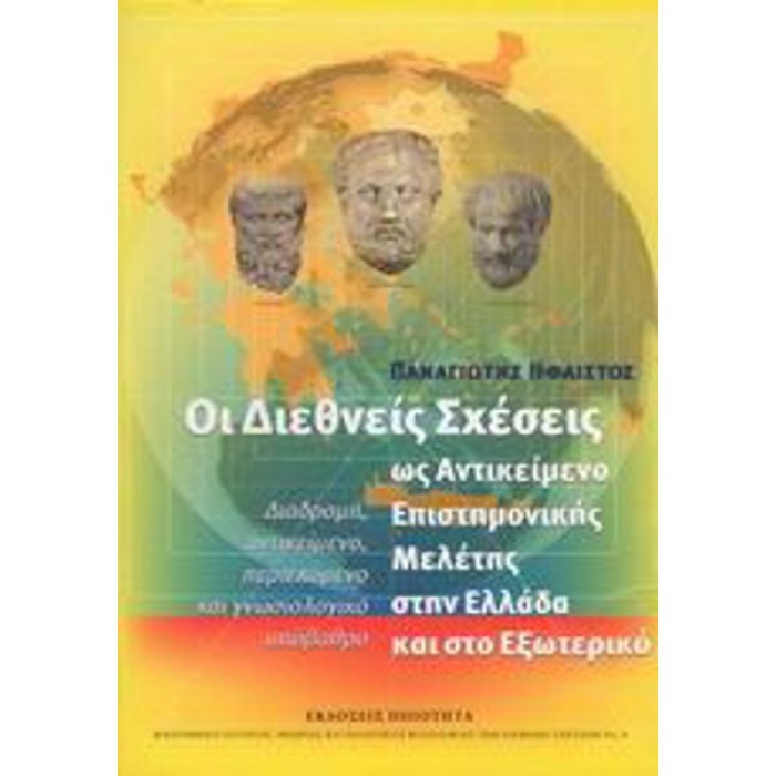 ΟΙ ΔΙΕΘΝΕΙΣ ΣΧΕΣΕΙΣ ΩΣ ΑΝΤΙΚΕΙΜΕΝΟ ΕΠΙΣΤΗΜΟΝΙΚΗΣ ΜΕΛΕΤΗΣ ΣΤΗΝ ΕΛΛΑΔΑ ΚΑΙ ΣΤΟ ΕΞΩΤΕΡΙΚΟ