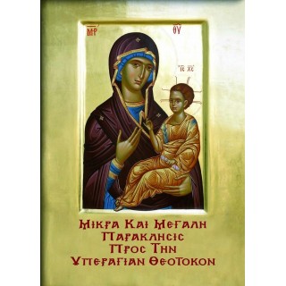 ΜΙΚΡΑ ΚΑΙ ΜΕΓΑΛΗ ΠΑΡΑΚΛΗΣΙΣ ΠΡΟΣ ΤΗΝ ΥΠΕΡΑΓΙΑΝ ΘΕΟΤΟΚΟΝ ΜΙΚΡΑ ΚΑΙ ΜΕΓΑΛΗ ΠΑΡΑΚΛΗΣΙΣ ΠΡΟΣ ΤΗΝ ΥΠΕΡΑΓΙΑΝ ΘΕΟΤΟΚΟΝ