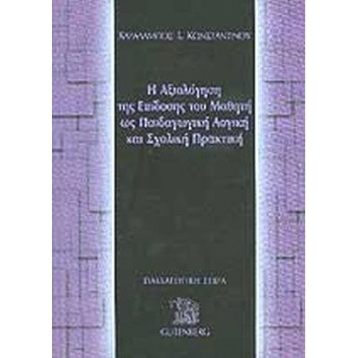 Η ΑΞΙΟΛΟΓΗΣΗ ΤΗΣ ΕΠΙΔΟΣΗΣ ΤΟΥ ΜΑΘΗΤΗ ΩΣ ΠΑΙΔΑΓΩΓΙΚΗ ΛΟΓΙΚΗ ΚΑΙ ΣΧΟΛΙΚΗ ΠΡΑΚΤΙΚΗ Η ΑΞΙΟΛΟΓΗΣΗ ΤΗΣ ΕΠΙΔΟΣΗΣ ΤΟΥ ΜΑΘΗΤΗ ΩΣ ΠΑΙΔΑΓΩΓΙΚΗ ΛΟΓΙΚΗ ΚΑΙ ΣΧΟΛΙΚΗ ΠΡΑΚΤΙΚΗ
