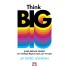 THINK BIG - ΚΑΝΕ ΜΕΓΑΛΑ ΟΝΕΙΡΑ ΚΑΙ ΣΤΑΘΕΡΑ ΒΗΜΑΤΑ ΠΡΟΣ ΤΗΝ ΕΠΙΤΥΧΙΑ
