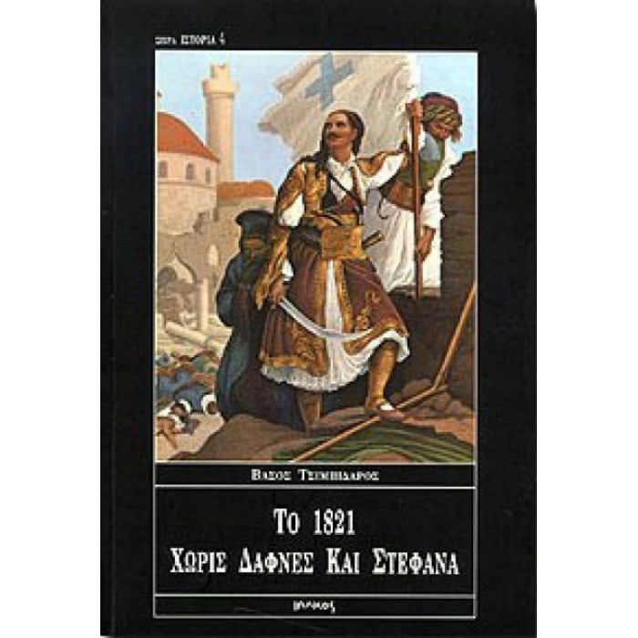 ΤΟ 1821 ΧΩΡΙΣ ΔΑΦΝΕΣ ΚΑΙ ΣΤΕΦΑΝΑ ΤΟ 1821 ΧΩΡΙΣ ΔΑΦΝΕΣ ΚΑΙ ΣΤΕΦΑΝΑ