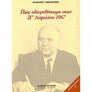 ΠΩΣ ΟΔΗΓΗΘΗΚΑΜΕ ΣΤΗΝ 21Η ΑΠΡΙΛΙΟΥ 1967 ΠΩΣ ΟΔΗΓΗΘΗΚΑΜΕ ΣΤΗΝ 21Η ΑΠΡΙΛΙΟΥ 1967