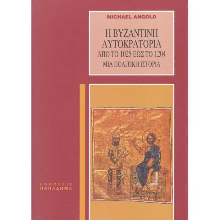 ΒΥΖΑΝΤΙΝΗ ΑΥΤΟΚΡΑΤΟΡΙΑ ΑΠΟ ΤΟ 1025 ΕΩΣ ΤΟ 1204. ΜΙΑ ΠΟΛΙΤΙΚΗ ΙΣΤΟΡΙΑ ΒΥΖΑΝΤΙΝΗ ΑΥΤΟΚΡΑΤΟΡΙΑ ΑΠΟ ΤΟ 1025 ΕΩΣ ΤΟ 1204. ΜΙΑ ΠΟΛΙΤΙΚΗ ΙΣΤΟΡΙΑ