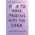 HOW TO MAKE FRIENDS WITH THE DARK