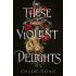 THESE VIOLENT DELIGHTS