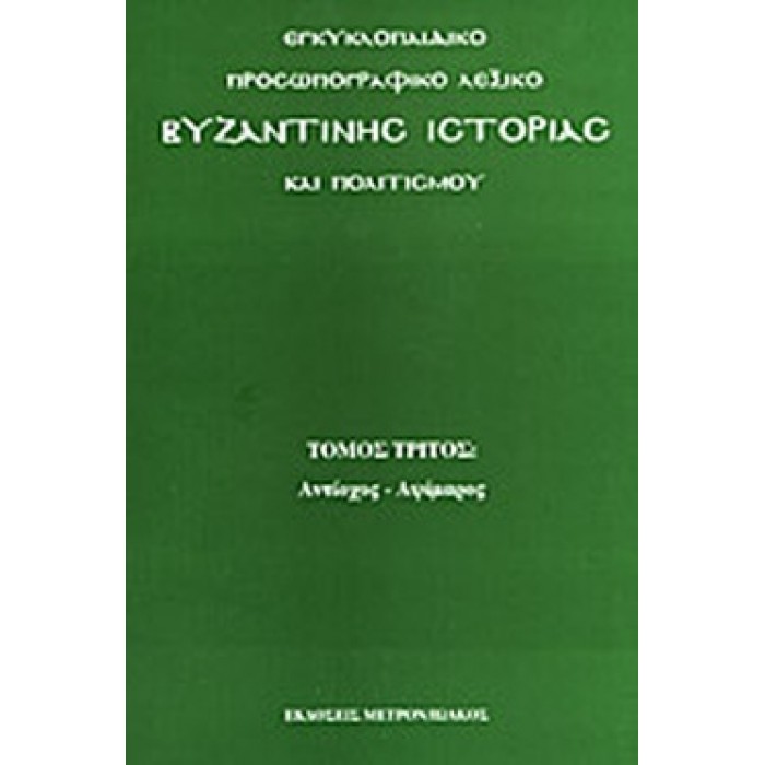 ΕΓΚΥΚΛΟΠΑΙΔΙΚΟ ΠΡΟΣΩΠΟΓΡΑΦΙΚΟ ΛΕΞΙΚΟ ΒΥΖΑΝΤΙΝΗΣ ΙΣΤΟΡΙΑΣ ΚΑΙ ΠΟΛΙΤΙΣΜΟΥ- ΑΝΤΙΟΧΟΣ ΑΨΙΜΑΡΟΣ (ΤΟΜΟΣ ΤΡΙΤΟΣ) ΕΓΚΥΚΛΟΠΑΙΔΙΚΟ ΠΡΟΣΩΠΟΓΡΑΦΙΚΟ ΛΕΞΙΚΟ ΒΥΖΑΝΤΙΝΗΣ ΙΣΤΟΡΙΑΣ ΚΑΙ ΠΟΛΙΤΙΣΜΟΥ- ΑΝΤΙΟΧΟΣ ΑΨΙΜΑΡΟΣ (ΤΟΜΟΣ ΤΡΙΤΟΣ)