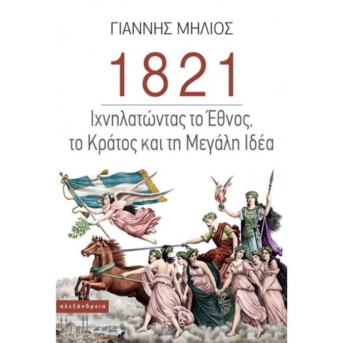 1821: ΙΧΝΗΛΑΤΩΝΤΑΣ ΤΟ ΕΘΝΟΣ, ΤΟ ΚΡΑΤΟΣ ΚΑΙ ΤΗ ΜΕΓΑΛΗ ΙΔΕΑ 1821: ΙΧΝΗΛΑΤΩΝΤΑΣ ΤΟ ΕΘΝΟΣ, ΤΟ ΚΡΑΤΟΣ ΚΑΙ ΤΗ ΜΕΓΑΛΗ ΙΔΕΑ