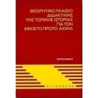 ΘΕΩΡΗΤΙΚΟ ΠΛΑΙΣΙΟ ΔΙΔΑΚΤΙΚΗΣ ΤΗΣ ΤΟΠΙΚΗΣ ΙΣΤΟΡΙΑΣ ΓΙΑ ΤΟΝ ΕΙΚΟΣΤΟ ΠΡΩΤΟ ΑΙΩΝΑ ΘΕΩΡΗΤΙΚΟ ΠΛΑΙΣΙΟ ΔΙΔΑΚΤΙΚΗΣ ΤΗΣ ΤΟΠΙΚΗΣ ΙΣΤΟΡΙΑΣ ΓΙΑ ΤΟΝ ΕΙΚΟΣΤΟ ΠΡΩΤΟ ΑΙΩΝΑ