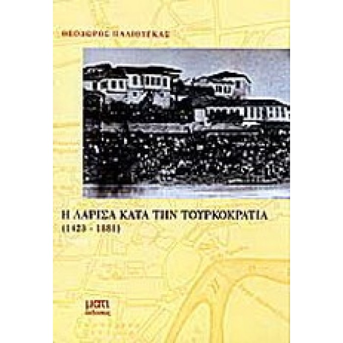 Η ΛΑΡΙΣΑ ΚΑΤΑ ΤΗΝ ΤΟΥΡΚΟΚΡΑΤΙΑ 1423-1881 (ΠΡΩΤΟΣ ΤΟΜΟΣ) Η ΛΑΡΙΣΑ ΚΑΤΑ ΤΗΝ ΤΟΥΡΚΟΚΡΑΤΙΑ 1423-1881 (ΠΡΩΤΟΣ ΤΟΜΟΣ)