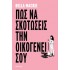 ΠΩΣ ΝΑ ΣΚΟΤΩΣΕΙΣ ΤΗΝ ΟΙΚΟΓΕΝΕΙΑ ΣΟΥ